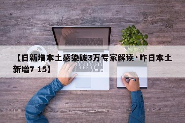 【日新增本土感染破3万专家解读·昨日本土新增7 15】