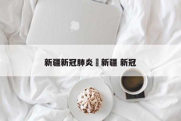 新疆新冠肺炎›新疆 新冠