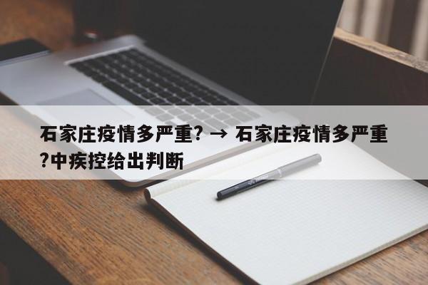 石家庄疫情多严重? → 石家庄疫情多严重?中疾控给出判断