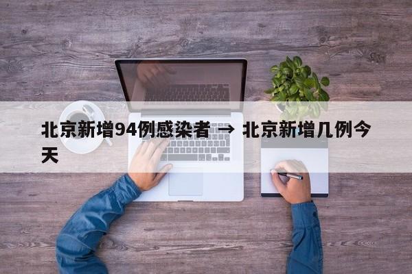 北京新增94例感染者 → 北京新增几例今天