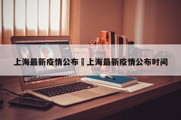 上海最新疫情公布›上海最新疫情公布时间