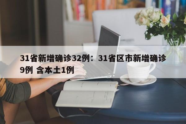 31省新增确诊32例：31省区市新增确诊9例 含本土1例
