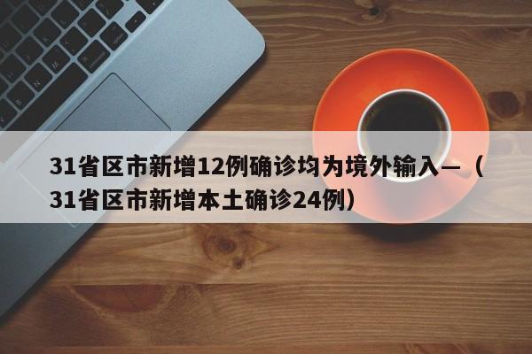 31省区市新增12例确诊均为境外输入—（31省区市新增本土确诊24例）