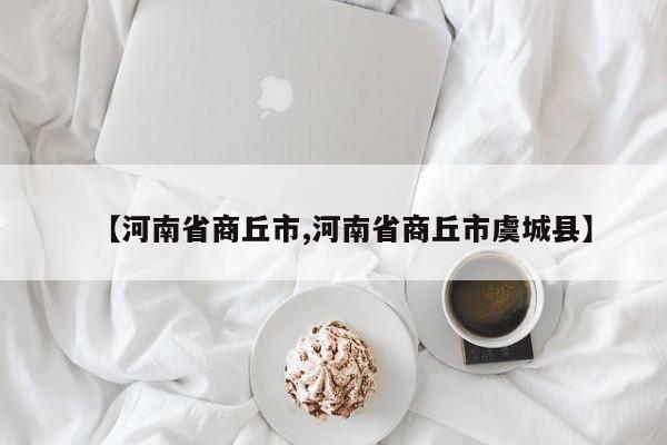 【河南省商丘市,河南省商丘市虞城县】