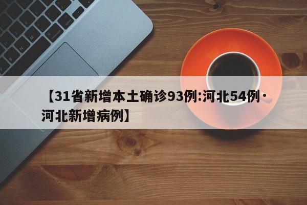 【31省新增本土确诊93例:河北54例·河北新增病例】