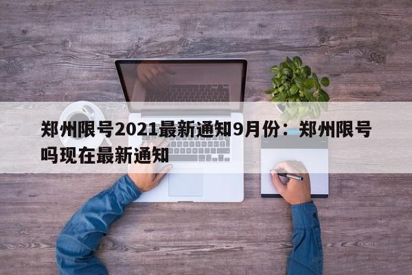 郑州限号2021最新通知9月份：郑州限号吗现在最新通知