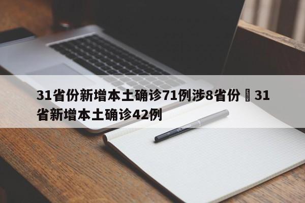 31省份新增本土确诊71例涉8省份›31省新增本土确诊42例