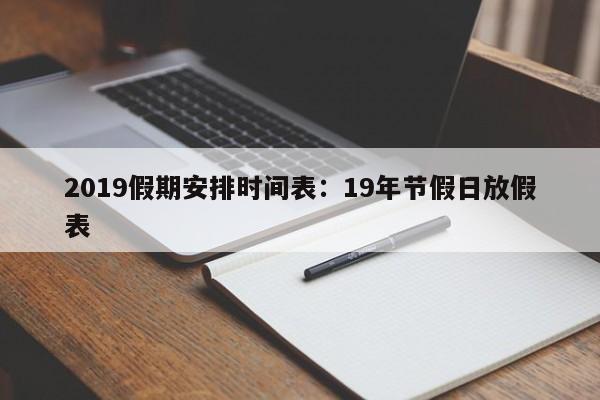 2019假期安排时间表：19年节假日放假表
