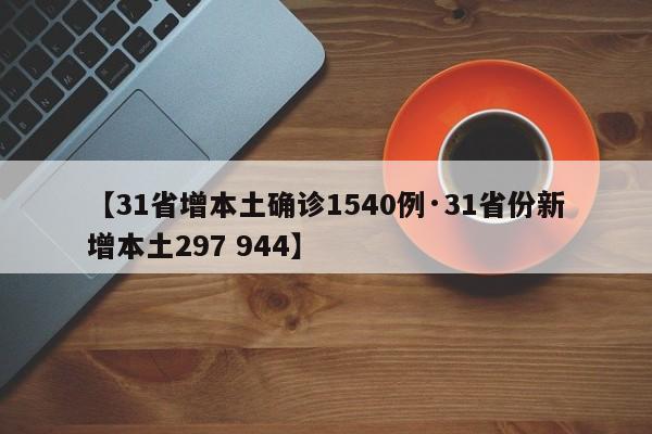 【31省增本土确诊1540例·31省份新增本土297 944】