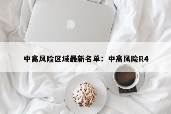 中高风险区域最新名单：中高风险R4