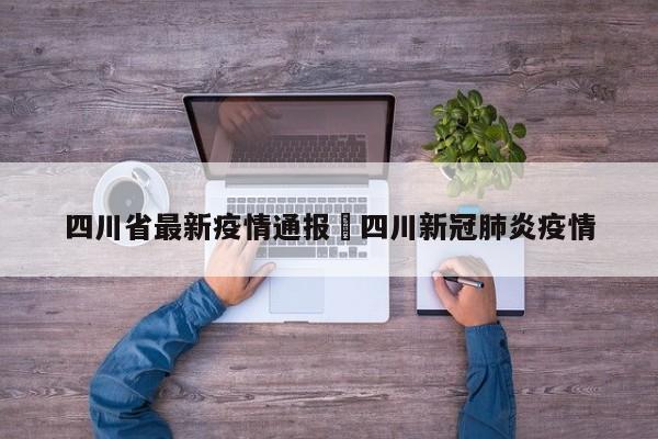 四川省最新疫情通报›四川新冠肺炎疫情
