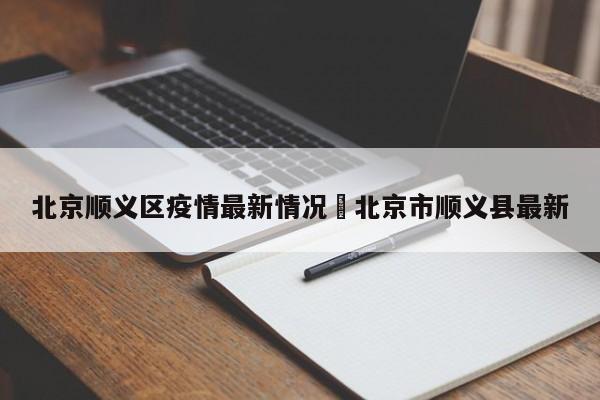 北京顺义区疫情最新情况›北京市顺义县最新