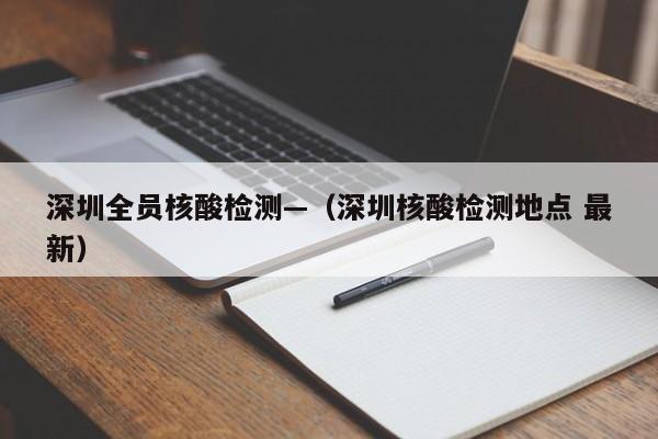深圳全员核酸检测—（深圳核酸检测地点 最新）