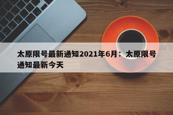 太原限号最新通知2021年6月：太原限号通知最新今天