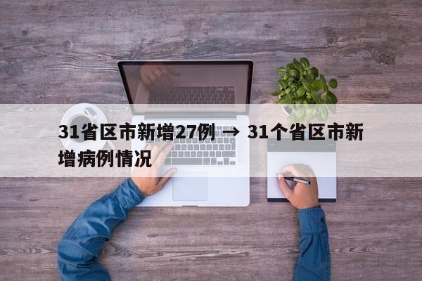 31省区市新增27例 → 31个省区市新增病例情况