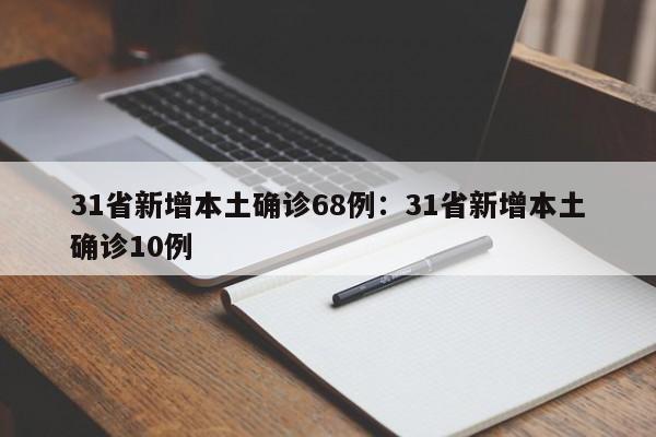 31省新增本土确诊68例：31省新增本土确诊10例