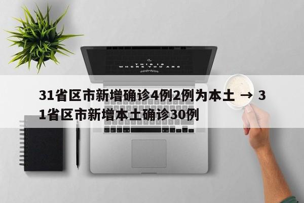 31省区市新增确诊4例2例为本土 → 31省区市新增本土确诊30例