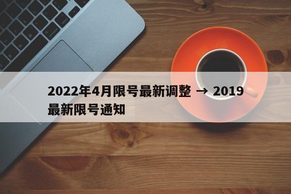 2022年4月限号最新调整 → 2019最新限号通知