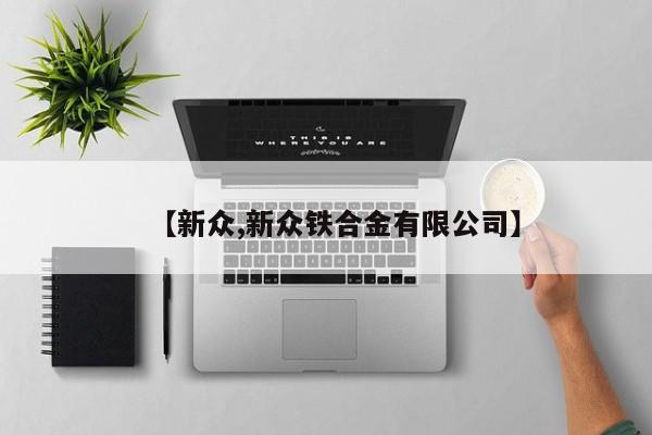 【新众,新众铁合金有限公司】