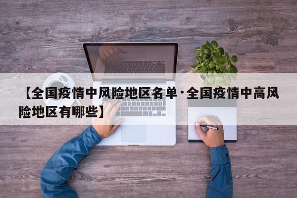【全国疫情中风险地区名单·全国疫情中高风险地区有哪些】