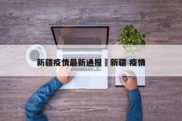 新疆疫情最新通报›新疆 疫情