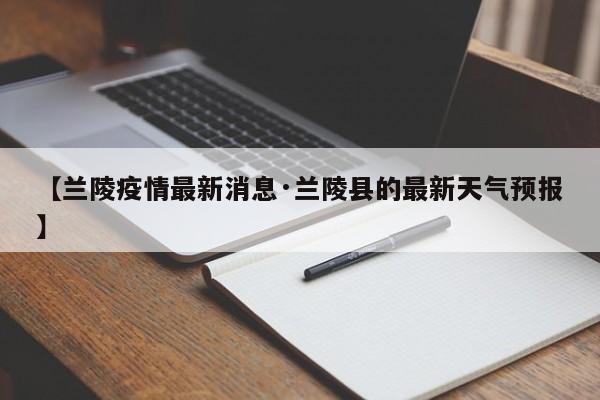 【兰陵疫情最新消息·兰陵县的最新天气预报】