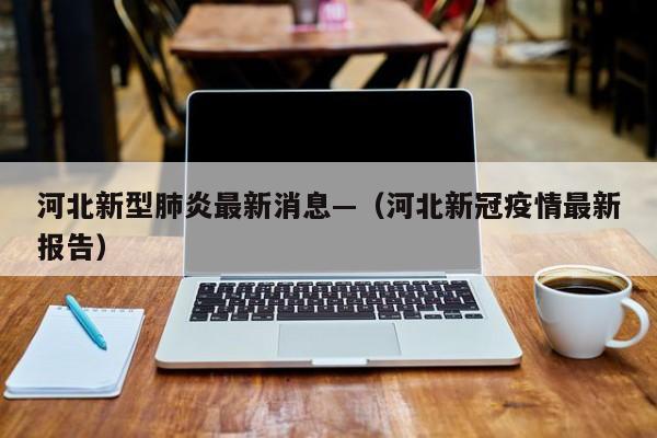 河北新型肺炎最新消息—（河北新冠疫情最新报告）
