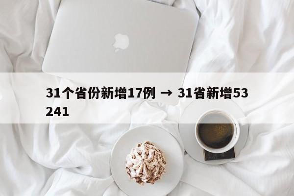 31个省份新增17例 → 31省新增53241