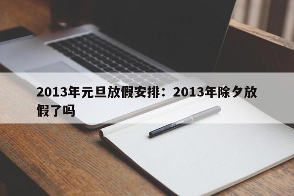 2013年元旦放假安排：2013年除夕放假了吗