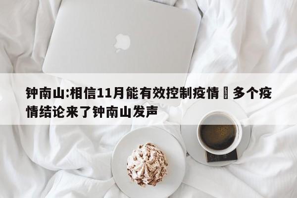 钟南山:相信11月能有效控制疫情›多个疫情结论来了钟南山发声