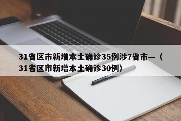 31省区市新增本土确诊35例涉7省市—（31省区市新增本土确诊30例）