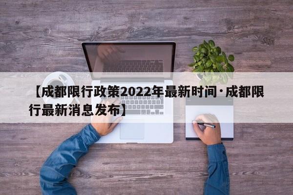【成都限行政策2022年最新时间·成都限行最新消息发布】