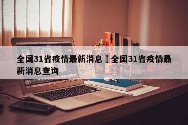 全国31省疫情最新消息›全国31省疫情最新消息查询