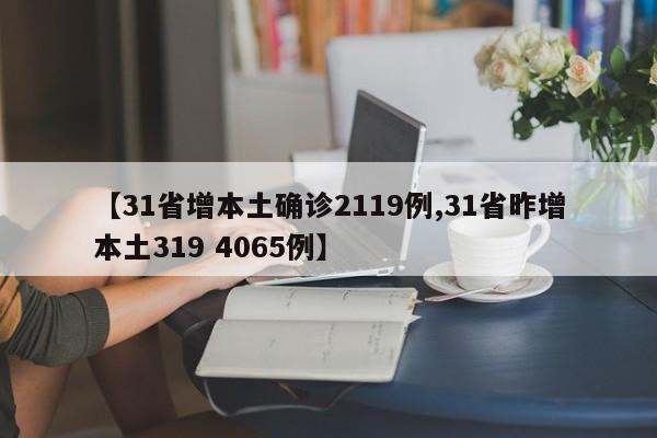 【31省增本土确诊2119例,31省昨增本土319 4065例】